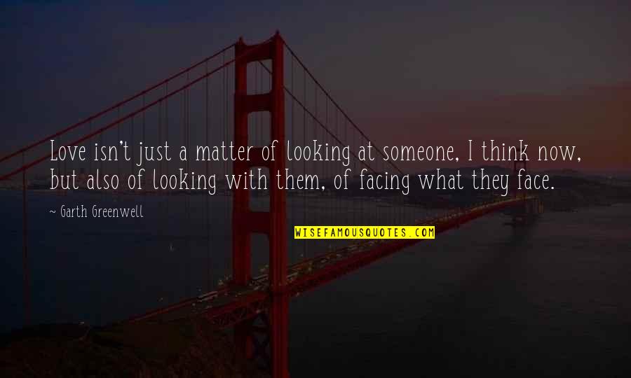 Kensuke Quotes By Garth Greenwell: Love isn't just a matter of looking at Kensuke Quotes By Garth Greenwell: Love isn't just a matter of looking at