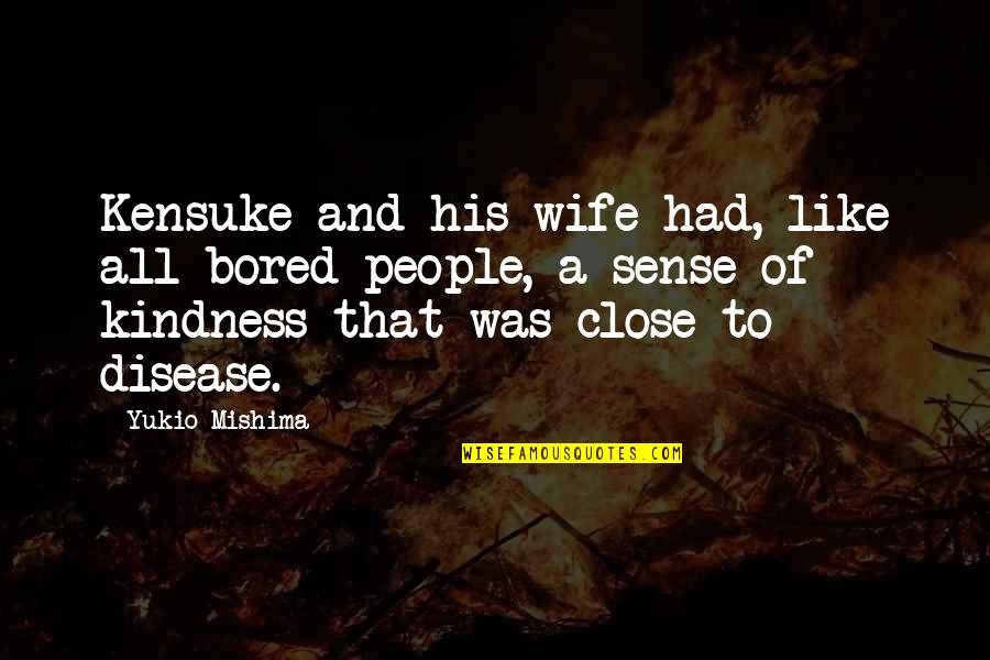 Kensuke Quotes By Yukio Mishima: Kensuke and his wife had, like all bored Kensuke Quotes By Yukio Mishima: Kensuke and his wife had, like all bored
