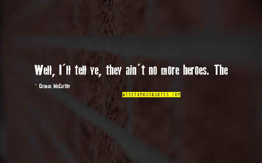 Kent Flounder Dorfman Quotes By Cormac McCarthy: Well, I'll tell ye, they ain't no more Kent Flounder Dorfman Quotes By Cormac McCarthy: Well, I'll tell ye, they ain't no more