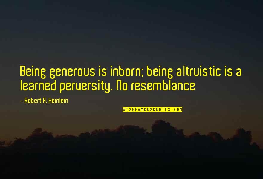 Kent Flounder Dorfman Quotes By Robert A. Heinlein: Being generous is inborn; being altruistic is a Kent Flounder Dorfman Quotes By Robert A. Heinlein: Being generous is inborn; being altruistic is a