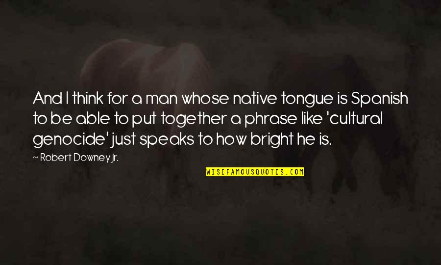 Kent Flounder Dorfman Quotes By Robert Downey Jr.: And I think for a man whose native Kent Flounder Dorfman Quotes By Robert Downey Jr.: And I think for a man whose native