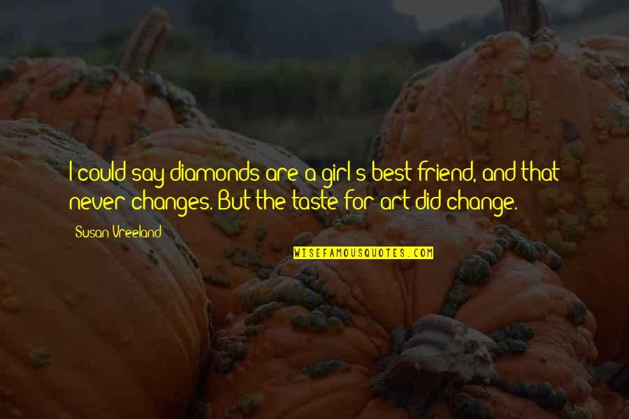Kent Flounder Dorfman Quotes By Susan Vreeland: I could say diamonds are a girl's best Kent Flounder Dorfman Quotes By Susan Vreeland: I could say diamonds are a girl's best