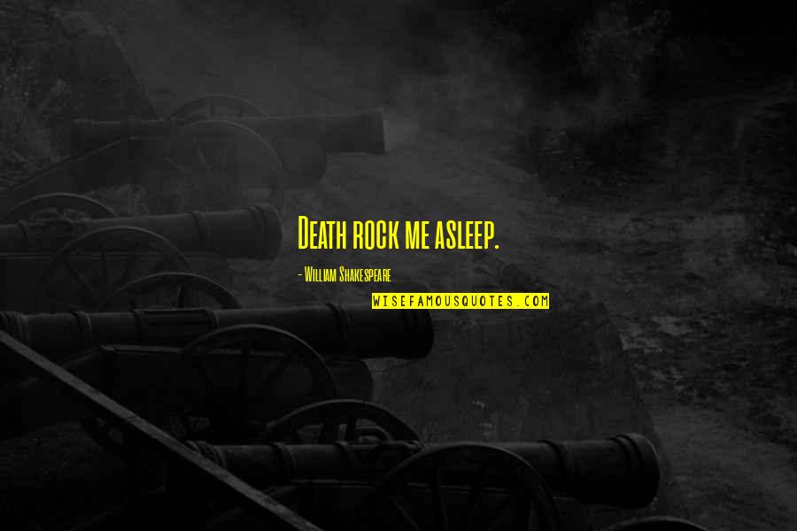 Kent Hance Quotes By William Shakespeare: Death rock me asleep. Kent Hance Quotes By William Shakespeare: Death rock me asleep.