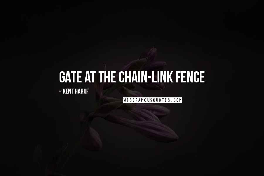 Kent Haruf quotes: gate at the chain-link fence