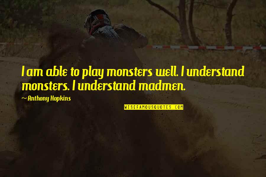Kent Hughes Quotes By Anthony Hopkins: I am able to play monsters well. I