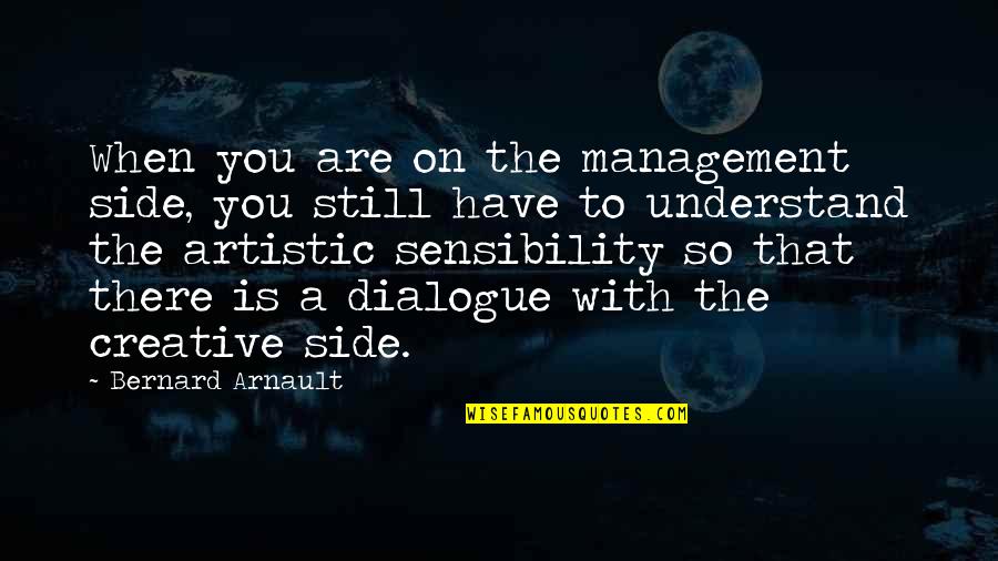 Kent Hughes Quotes By Bernard Arnault: When you are on the management side, you Kent Hughes Quotes By Bernard Arnault: When you are on the management side, you