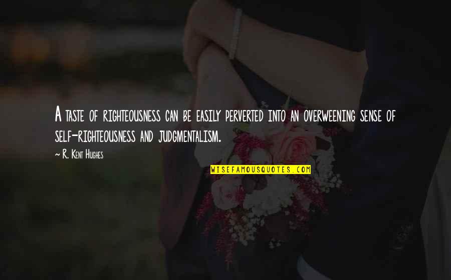 Kent Hughes Quotes By R. Kent Hughes: A taste of righteousness can be easily perverted Kent Hughes Quotes By R. Kent Hughes: A taste of righteousness can be easily perverted