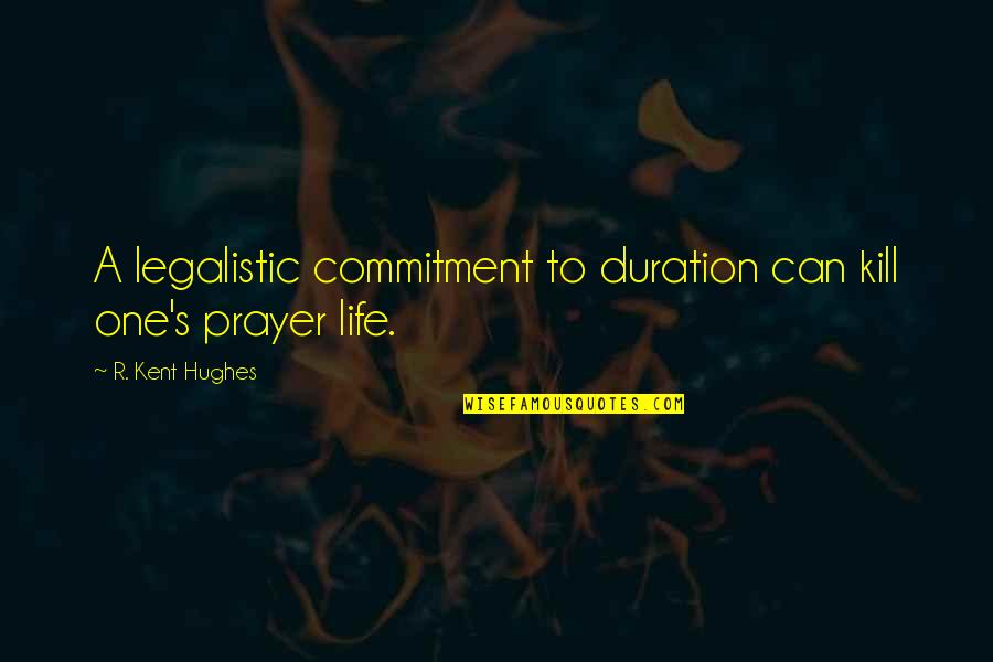 Kent Hughes Quotes By R. Kent Hughes: A legalistic commitment to duration can kill one's Kent Hughes Quotes By R. Kent Hughes: A legalistic commitment to duration can kill one's