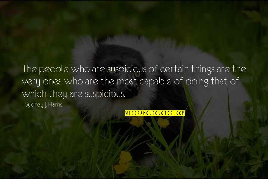 Kent Hughes Quotes By Sydney J. Harris: The people who are suspicious of certain things
