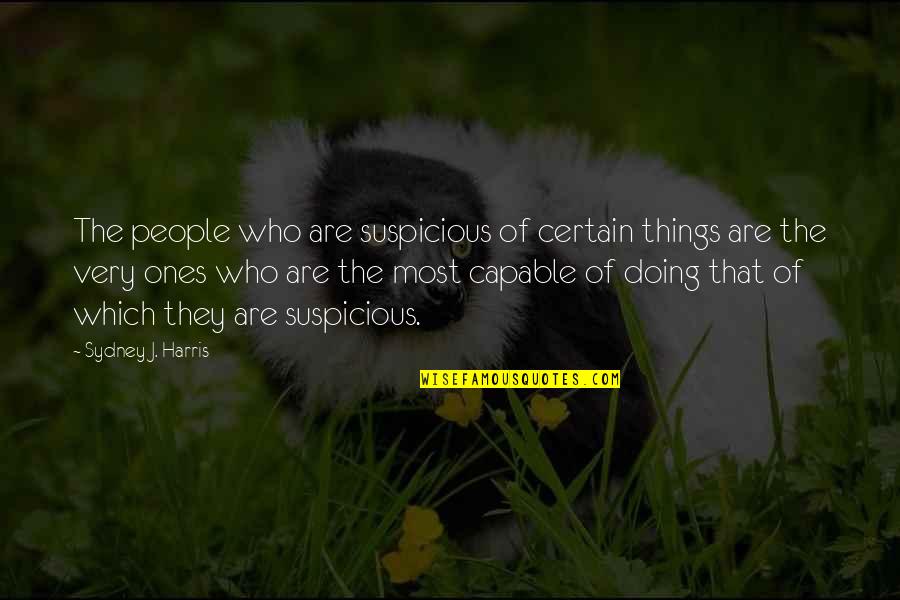Kent Hughes Quotes By Sydney J. Harris: The people who are suspicious of certain things Kent Hughes Quotes By Sydney J. Harris: The people who are suspicious of certain things