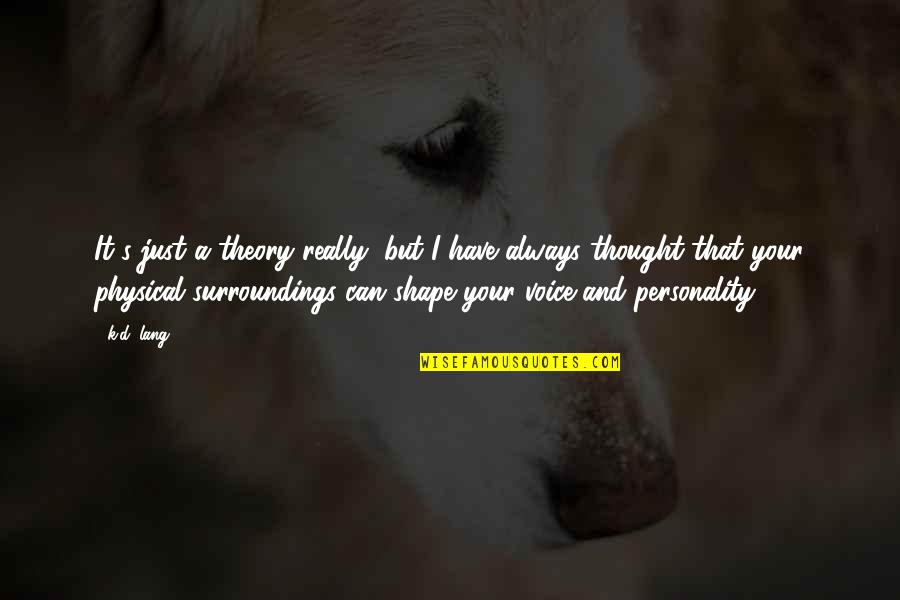 Kent Lansing Quotes By K.d. Lang: It's just a theory really, but I have Kent Lansing Quotes By K.d. Lang: It's just a theory really, but I have