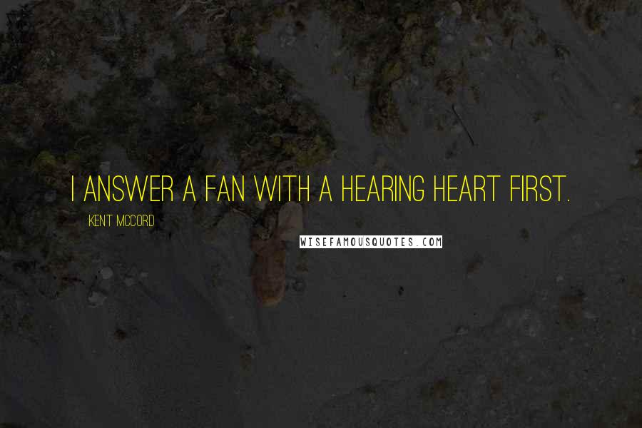 Kent McCord quotes: I answer a fan with a hearing heart first.