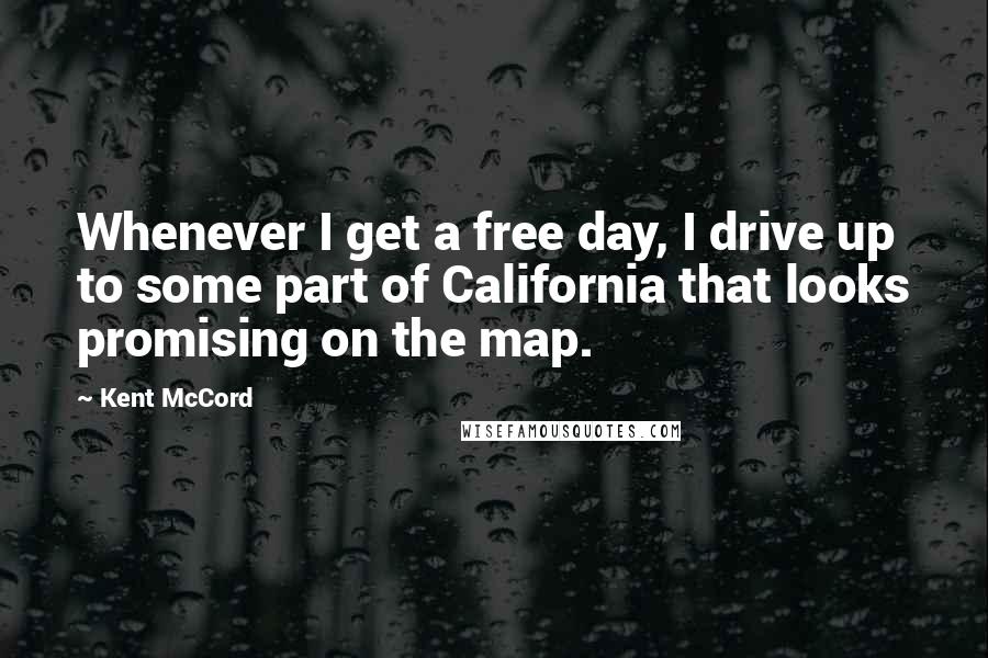 Kent McCord quotes: Whenever I get a free day, I drive up to some part of California that looks promising on the map.
