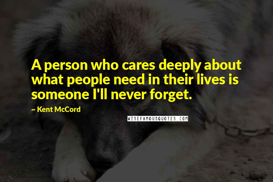 Kent McCord quotes: A person who cares deeply about what people need in their lives is someone I'll never forget.