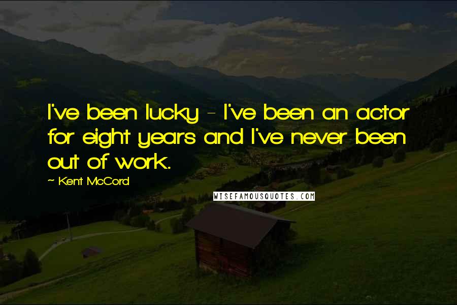 Kent McCord quotes: I've been lucky - I've been an actor for eight years and I've never been out of work.