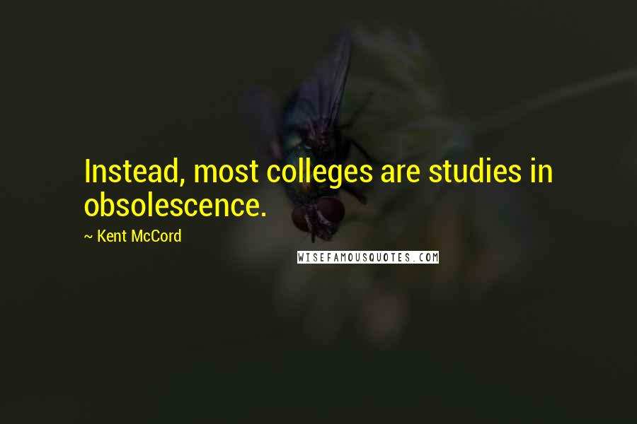 Kent McCord quotes: Instead, most colleges are studies in obsolescence.