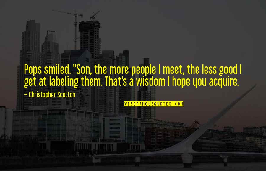 Kent Murphy Pitching Quotes By Christopher Scotton: Pops smiled. "Son, the more people I meet, Kent Murphy Pitching Quotes By Christopher Scotton: Pops smiled. "Son, the more people I meet,