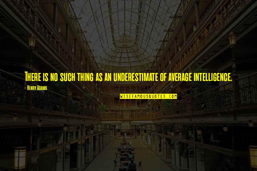 Kent Murphy Pitching Quotes By Henry Adams: There is no such thing as an underestimate