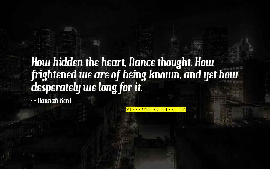 Kent Quotes By Hannah Kent: How hidden the heart, Nance thought. How frightened