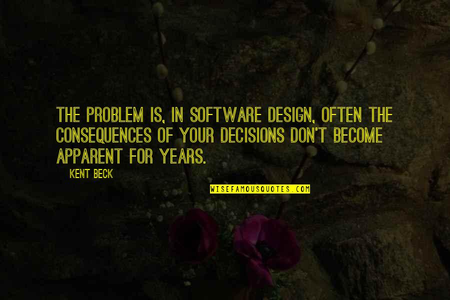 Kent Quotes By Kent Beck: The problem is, in software design, often the