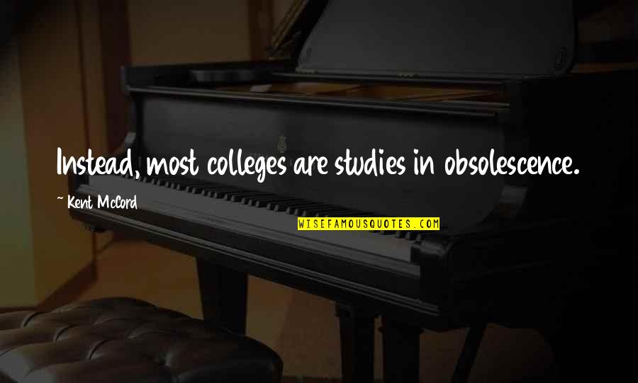 Kent Quotes By Kent McCord: Instead, most colleges are studies in obsolescence.