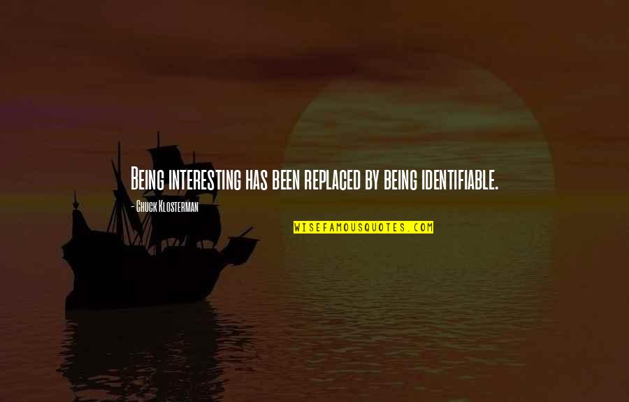 Kent State Deborah Wiles Quotes By Chuck Klosterman: Being interesting has been replaced by being identifiable. Kent State Deborah Wiles Quotes By Chuck Klosterman: Being interesting has been replaced by being identifiable.