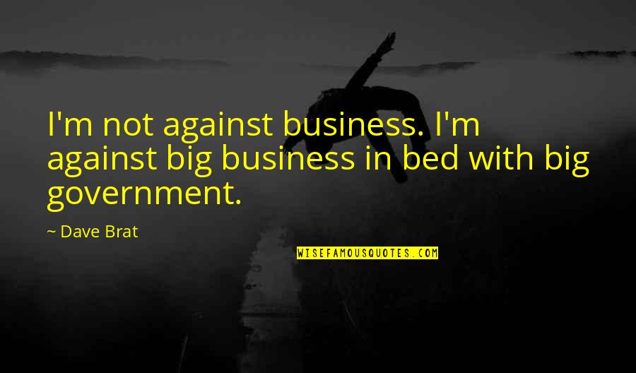 Kentaro Miura Quotes By Dave Brat: I'm not against business. I'm against big business