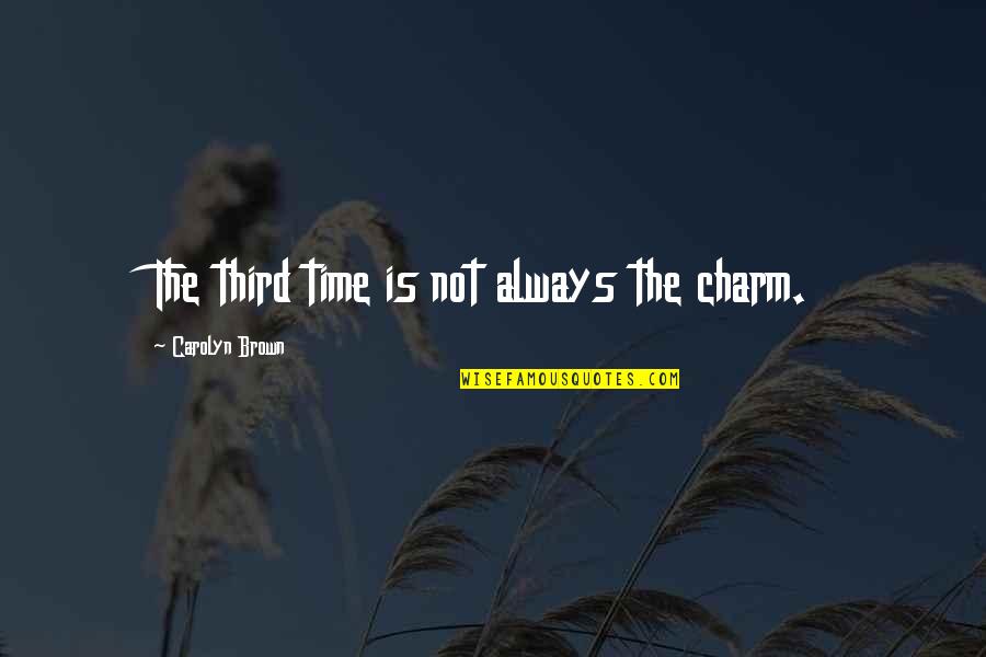 Kentaro Sakaguchi Quotes By Carolyn Brown: The third time is not always the charm.