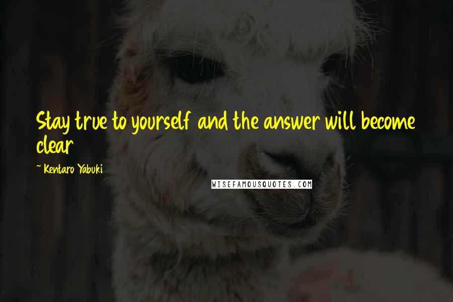 Kentaro Yabuki quotes: Stay true to yourself and the answer will become clear