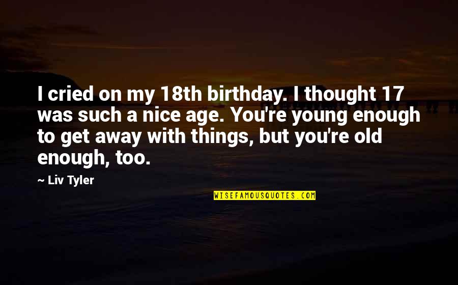 Kentchridtmas Quotes By Liv Tyler: I cried on my 18th birthday. I thought Kentchridtmas Quotes By Liv Tyler: I cried on my 18th birthday. I thought