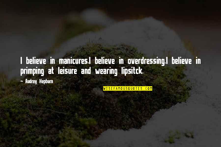 Kentenhunnell Quotes By Audrey Hepburn: I believe in manicures.I believe in overdressing.I believe Kentenhunnell Quotes By Audrey Hepburn: I believe in manicures.I believe in overdressing.I believe