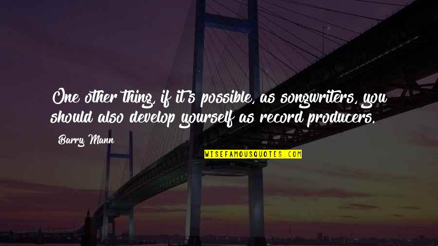 Kentenhunnell Quotes By Barry Mann: One other thing, if it's possible, as songwriters, Kentenhunnell Quotes By Barry Mann: One other thing, if it's possible, as songwriters,