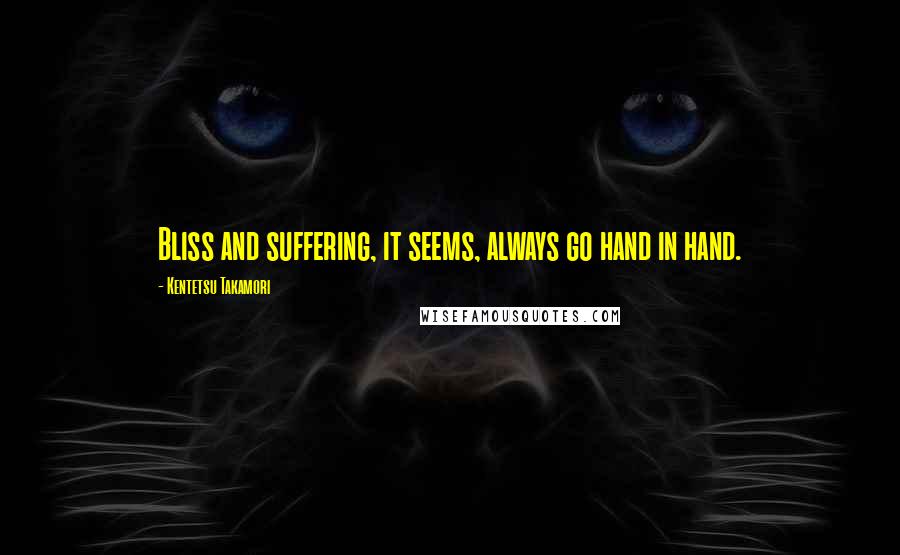 Kentetsu Takamori quotes: Bliss and suffering, it seems, always go hand in hand.