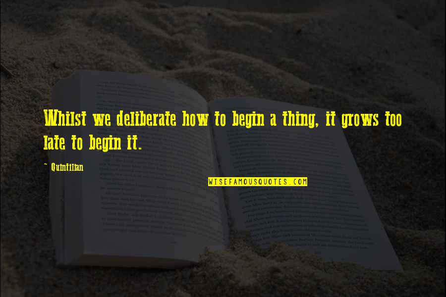 Kentheman Quotes By Quintilian: Whilst we deliberate how to begin a thing,