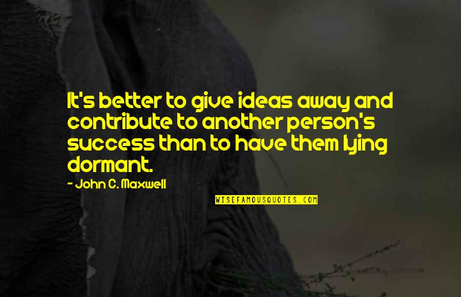 Kenting Tablet Quotes By John C. Maxwell: It's better to give ideas away and contribute Kenting Tablet Quotes By John C. Maxwell: It's better to give ideas away and contribute