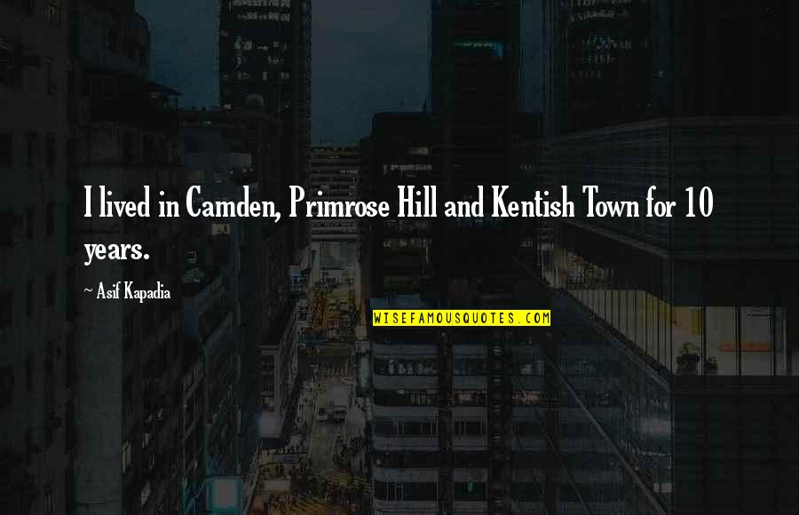 Kentish Quotes By Asif Kapadia: I lived in Camden, Primrose Hill and Kentish