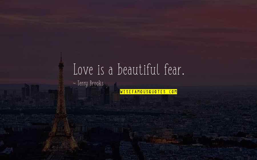 Kentish Quotes By Terry Brooks: Love is a beautiful fear.