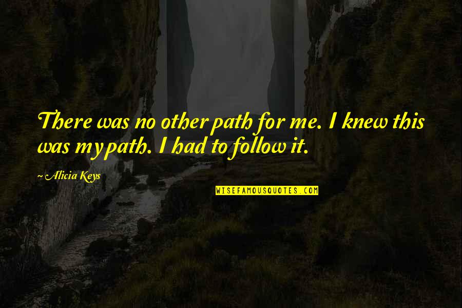Kentner Ahlf Quotes By Alicia Keys: There was no other path for me. I