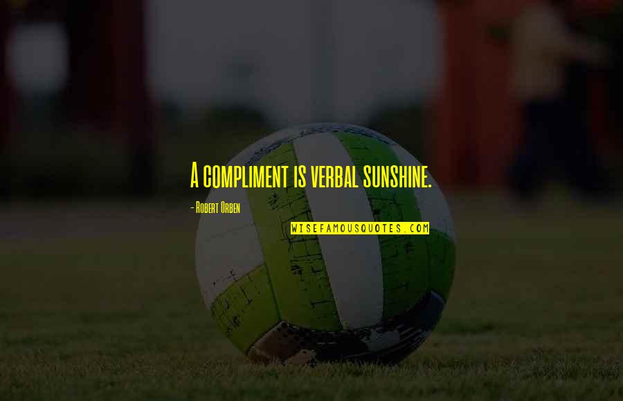 Kenton Cool Quotes By Robert Orben: A compliment is verbal sunshine.