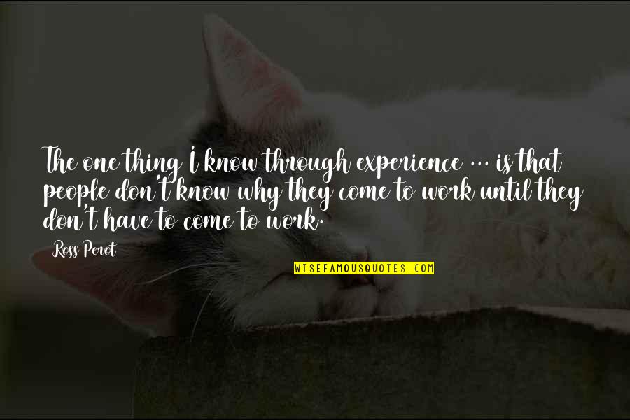 Kenton Duty Quotes By Ross Perot: The one thing I know through experience ...