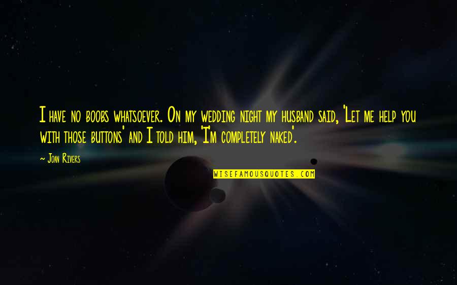 Kentons Kisumu Quotes By Joan Rivers: I have no boobs whatsoever. On my wedding Kentons Kisumu Quotes By Joan Rivers: I have no boobs whatsoever. On my wedding