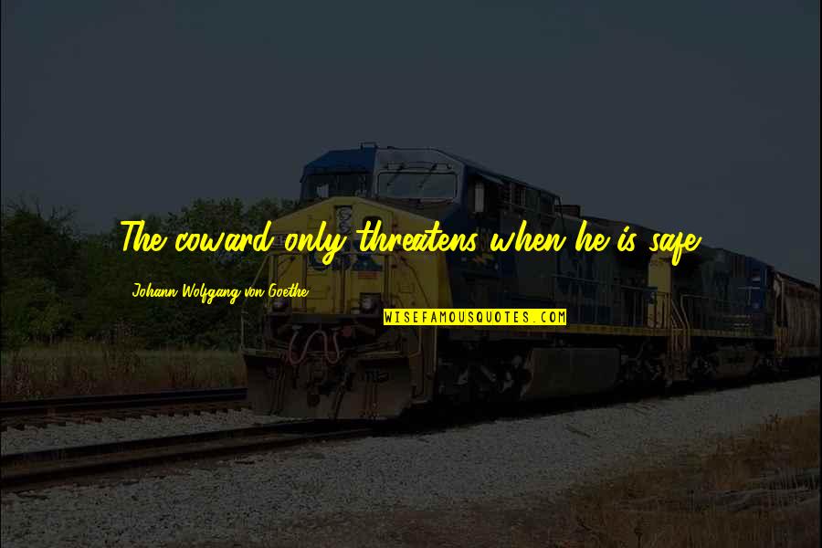 Kentons Kisumu Quotes By Johann Wolfgang Von Goethe: The coward only threatens when he is safe. Kentons Kisumu Quotes By Johann Wolfgang Von Goethe: The coward only threatens when he is safe.
