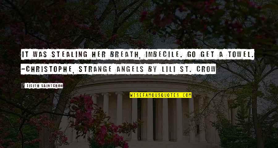 Kentons Kisumu Quotes By Lilith Saintcrow: It was stealing her breath, imbecile. Go get Kentons Kisumu Quotes By Lilith Saintcrow: It was stealing her breath, imbecile. Go get