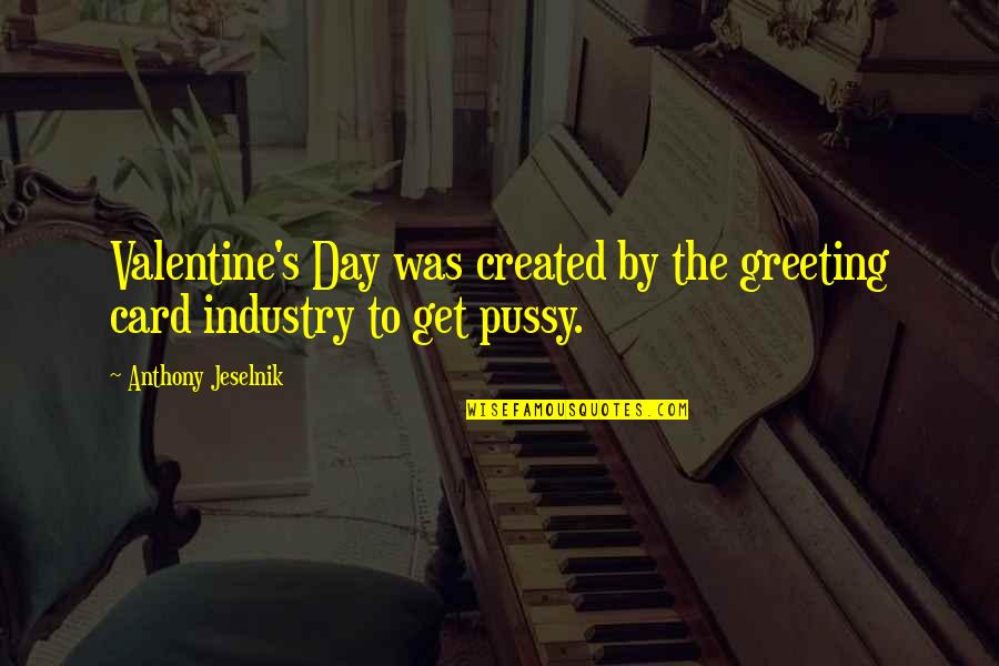 Kenton's Quotes By Anthony Jeselnik: Valentine's Day was created by the greeting card