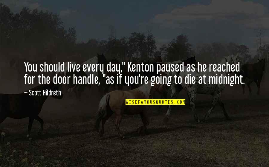 Kenton's Quotes By Scott Hildreth: You should live every day," Kenton paused as
