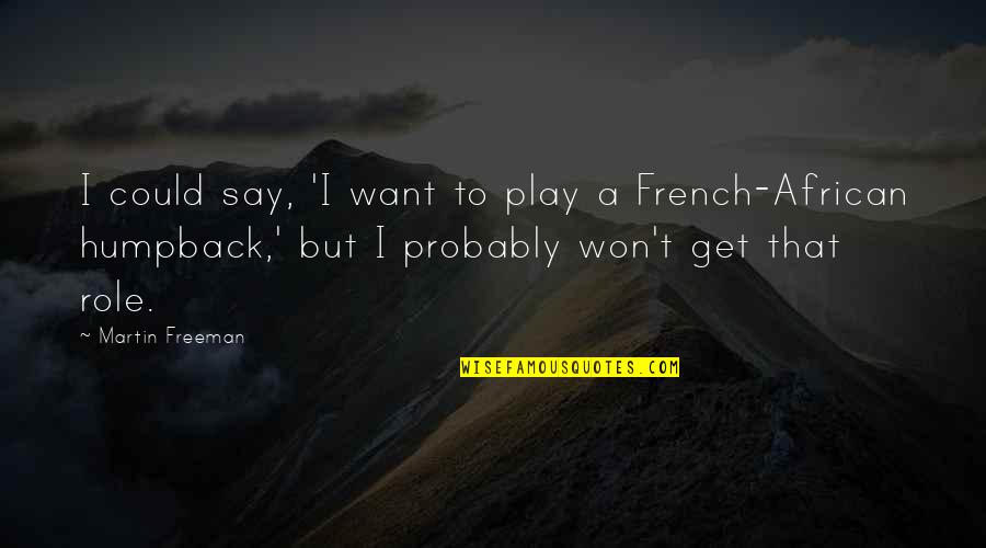 Kentridge High School Quotes By Martin Freeman: I could say, 'I want to play a Kentridge High School Quotes By Martin Freeman: I could say, 'I want to play a