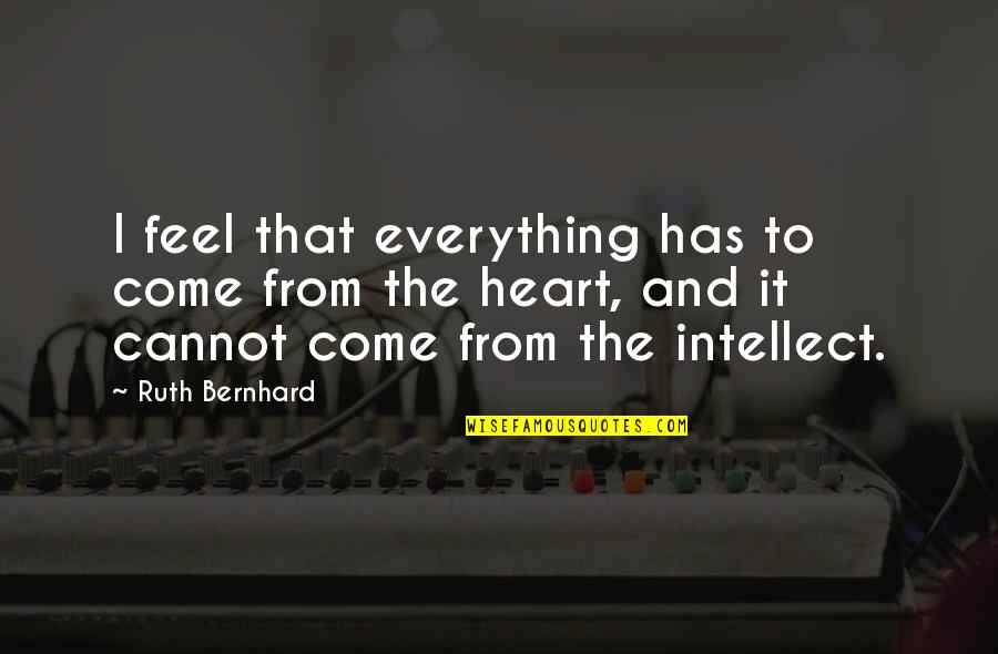Kentuckian Quotes By Ruth Bernhard: I feel that everything has to come from