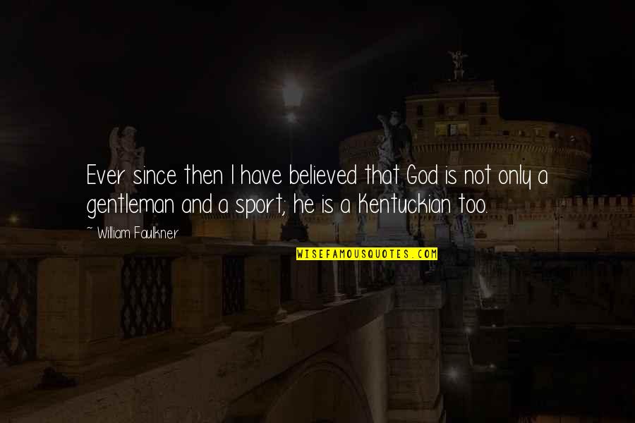 Kentuckian Quotes By William Faulkner: Ever since then I have believed that God