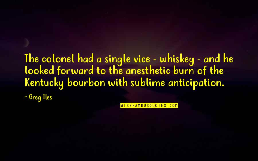 Kentucky Bourbon Quotes By Greg Iles: The colonel had a single vice - whiskey