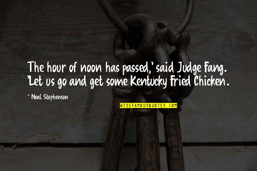 Kentucky Fried Chicken Quotes By Neal Stephenson: The hour of noon has passed,' said Judge